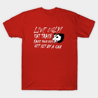 LIVE UGLY! EAT TRASH, FAKE YOUR DEATH, GET HIT BY A CAR. T-Shirt